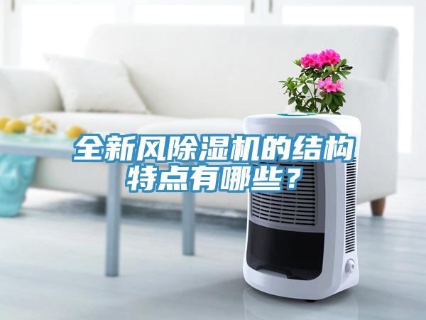 全新風除濕機的結構特點有哪些？