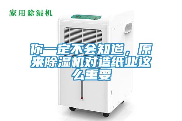 你一定不會知道，原來除濕機對造紙業(yè)這么重要