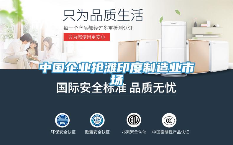 中國企業搶灘印度制造業市場