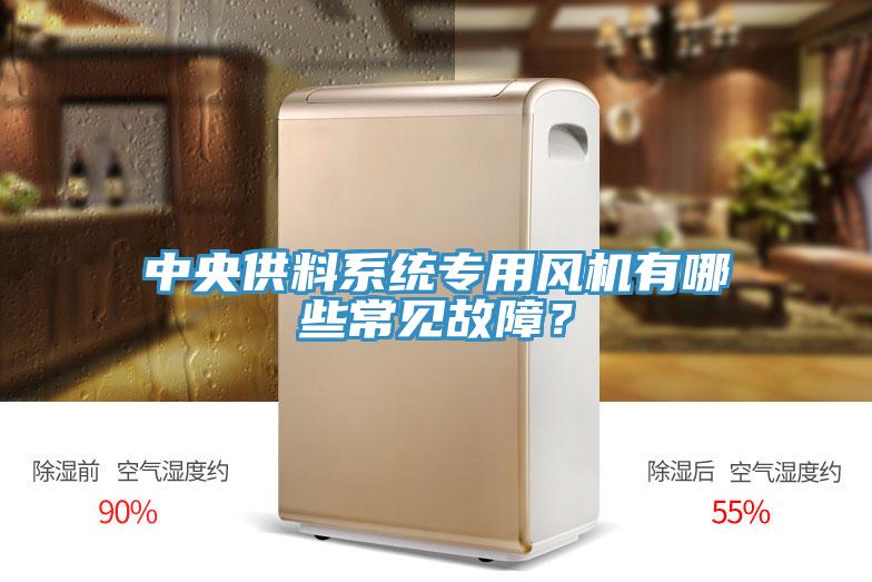 中央供料系統專用風機有哪些常見故障？