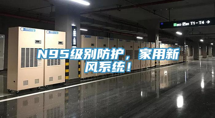 N95級別防護，家用新風系統！