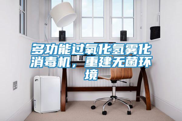 多功能過氧化氫霧化消毒機(jī)，重建無菌環(huán)境