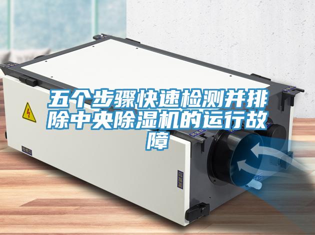 五個(gè)步驟快速檢測并排除中央除濕機(jī)的運(yùn)行故障