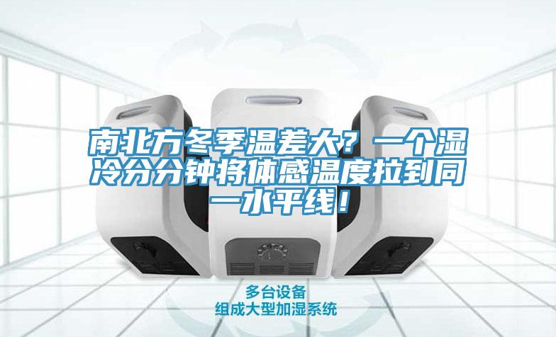 南北方冬季溫差大？一個濕冷分分鐘將體感溫度拉到同一水平線！