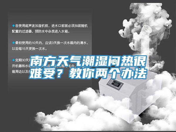 南方天氣潮濕悶熱很難受？教你兩個(gè)辦法