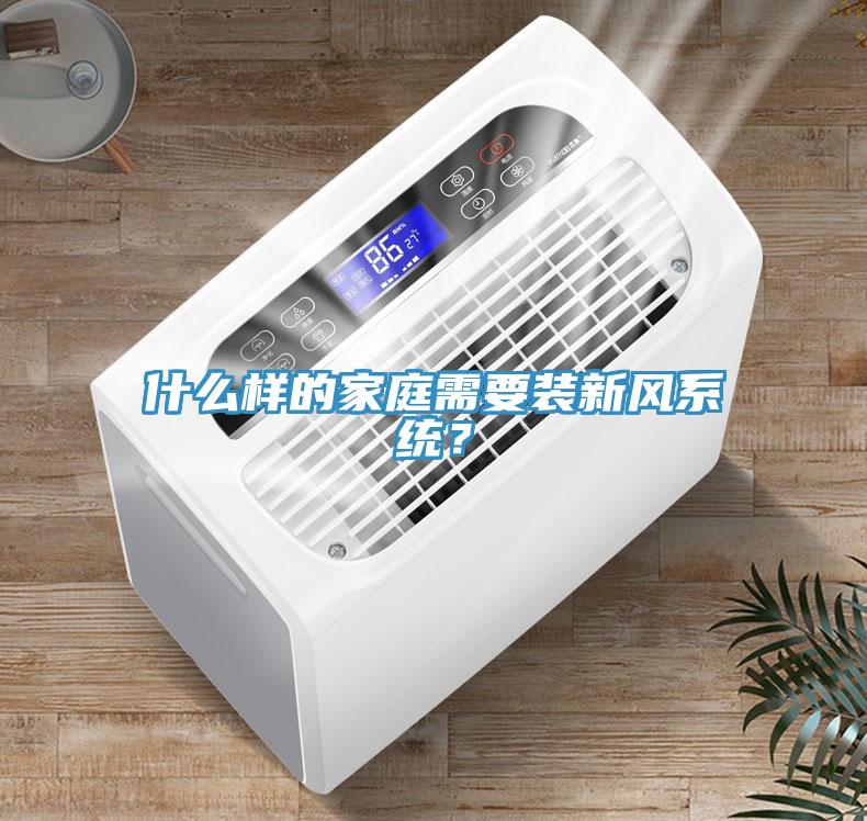 什么樣的家庭需要裝新風系統？
