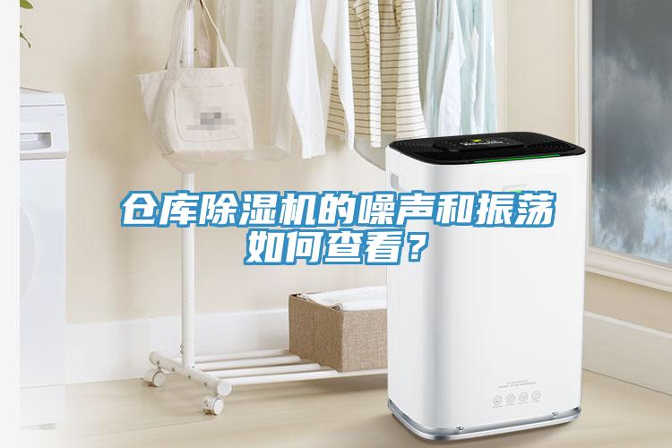 倉庫除濕機的噪聲和振蕩如何查看？