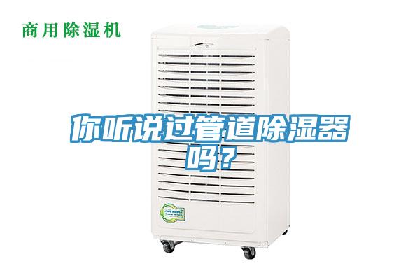 你聽說過管道除濕器嗎?