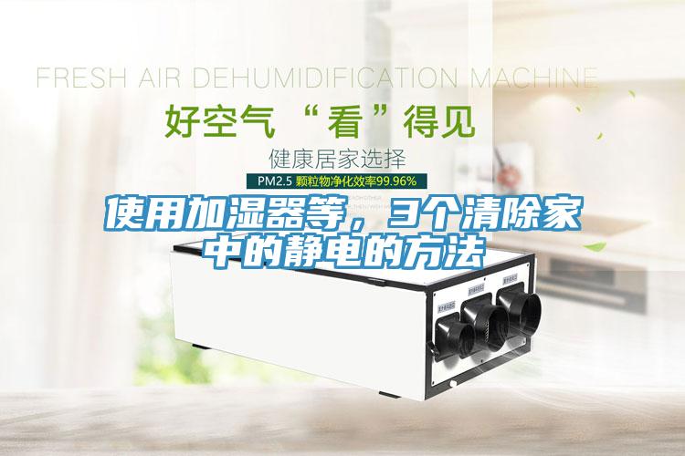 使用加濕器等，3個清除家中的靜電的方法