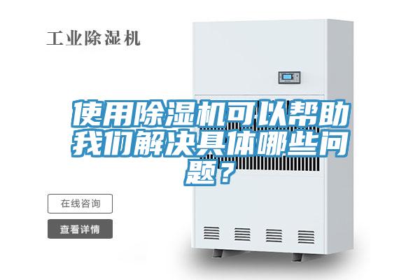 使用除濕機可以幫助我們解決具體哪些問題？