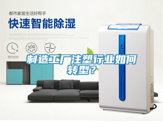 制造工廠注塑行業(yè)如何轉(zhuǎn)型？