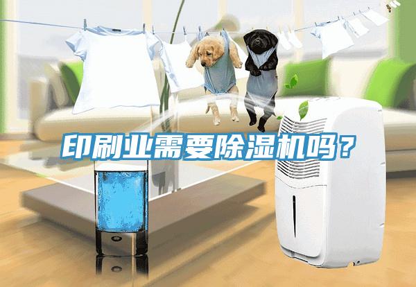 印刷業需要除濕機嗎？
