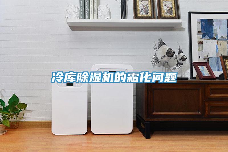 冷庫除濕機(jī)的霜化問題
