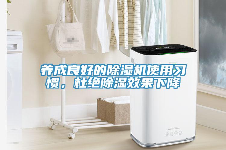 養成良好的除濕機使用習慣，杜絕除濕效果下降