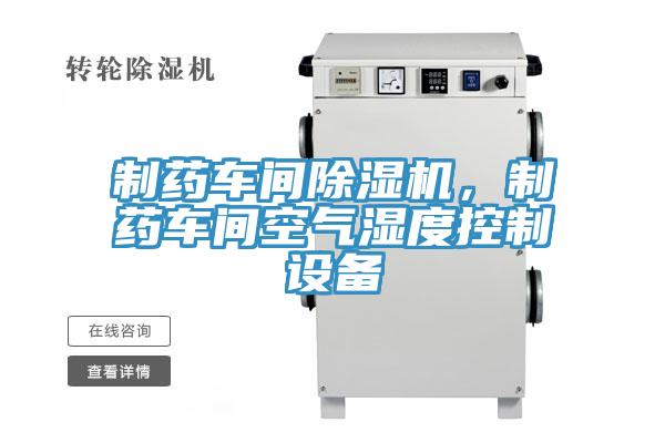 制藥車間除濕機，制藥車間空氣濕度控制設備