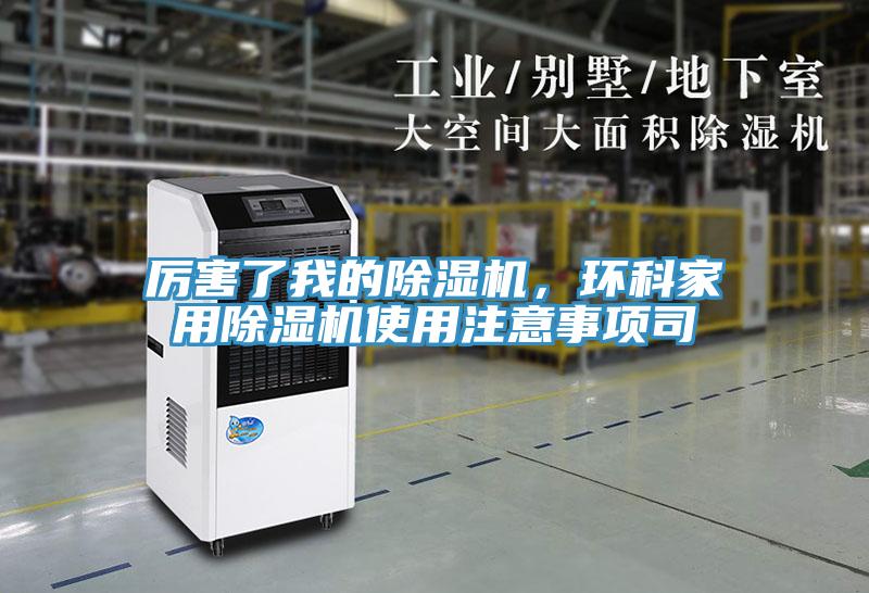厲害了我的除濕機(jī)，環(huán)科家用除濕機(jī)使用注意事項(xiàng)司