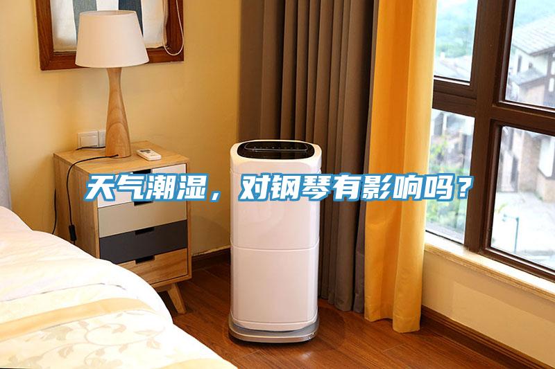 天氣潮濕，對鋼琴有影響嗎？