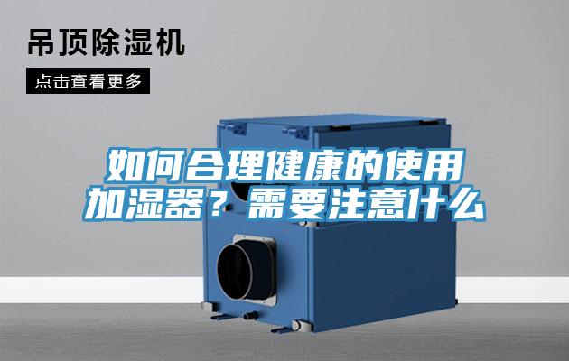 如何合理健康的使用加濕器？需要注意什么