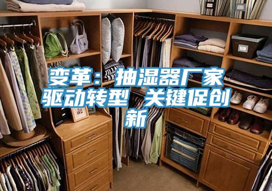 變革：抽濕器廠家驅動轉型 關鍵促創(chuàng)新