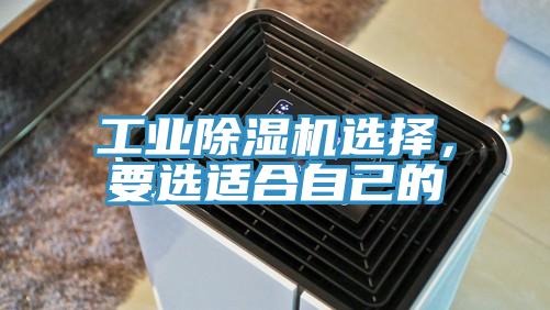 工業(yè)除濕機(jī)選擇，要選適合自己的