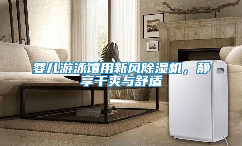 嬰兒游泳館用新風除濕機，靜享干爽與舒適
