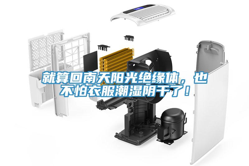 就算回南天陽(yáng)光絕緣體，也不怕衣服潮濕陰干了！