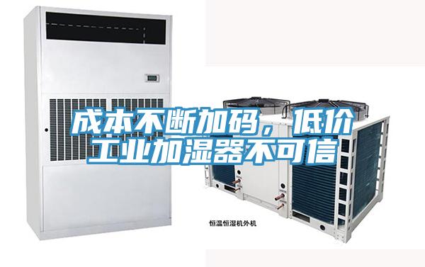 成本不斷加碼，低價工業加濕器不可信