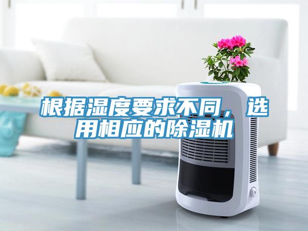 根據濕度要求不同，選用相應的除濕機