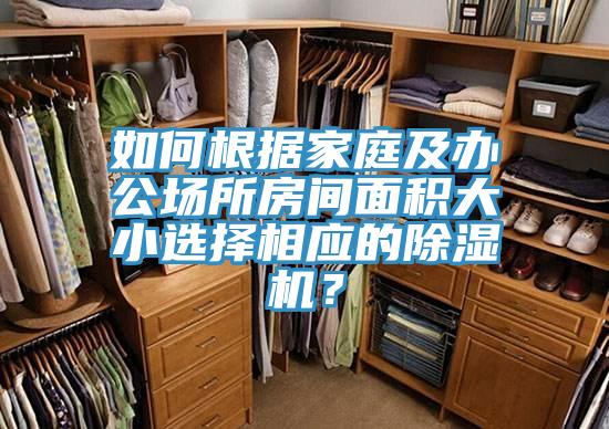 如何根據家庭及辦公場所房間面積大小選擇相應的除濕機？