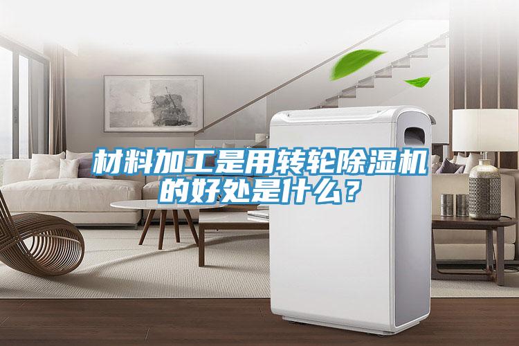 材料加工是用轉(zhuǎn)輪除濕機(jī)的好處是什么？