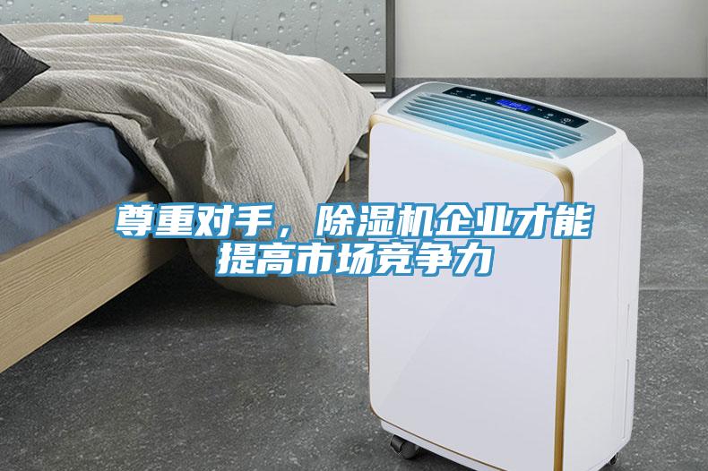 尊重對手，除濕機企業才能提高市場競爭力
