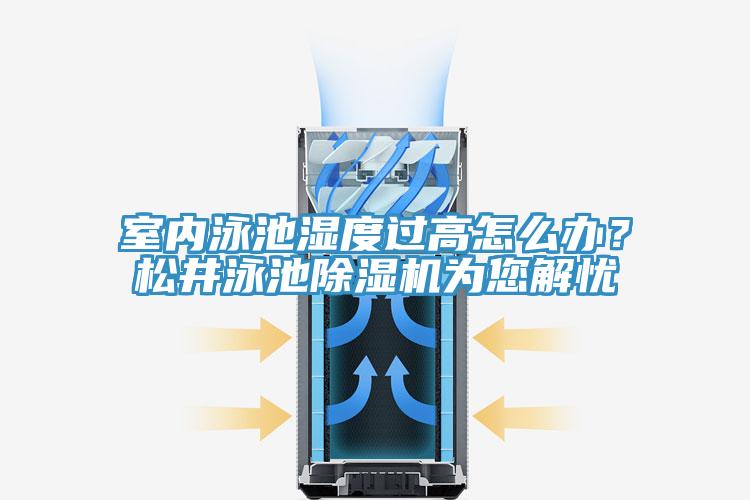 室內泳池濕度過高怎么辦？松井泳池除濕機為您解憂