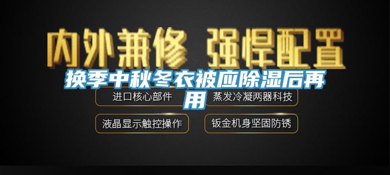 換季中秋冬衣被應(yīng)除濕后再用