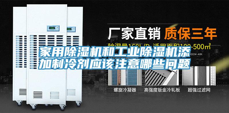 家用除濕機和工業(yè)除濕機添加制冷劑應(yīng)該注意哪些問題