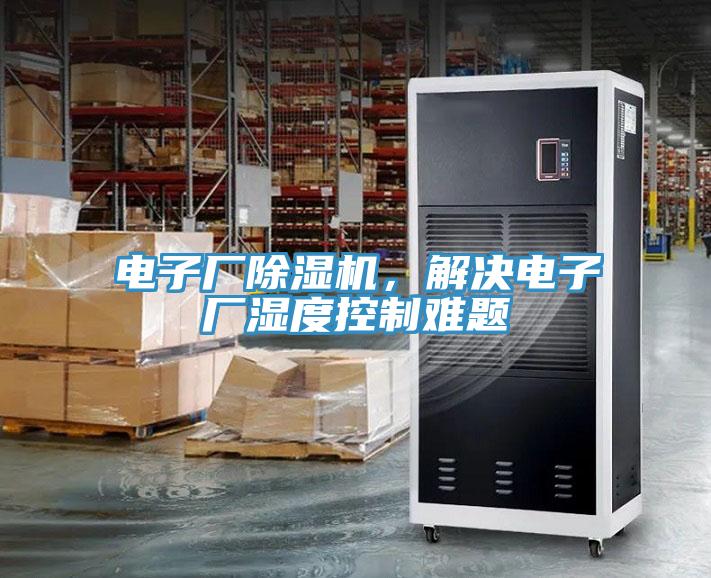 電子廠除濕機,解決電子廠濕度控制難題