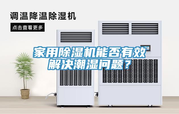 家用除濕機能否有效解決潮濕問題?