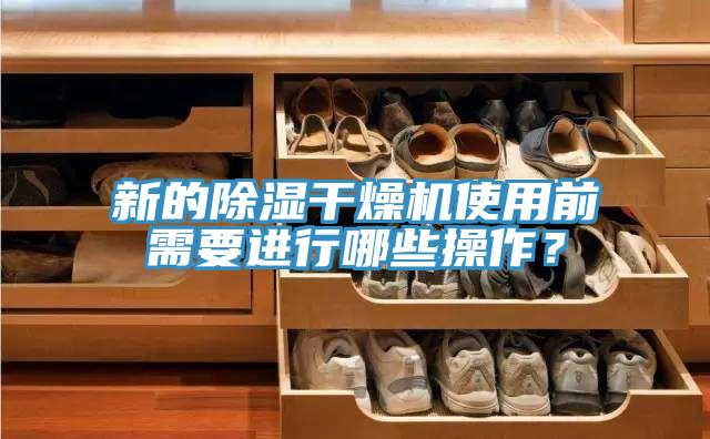 新的除濕干燥機使用前需要進行哪些操作？