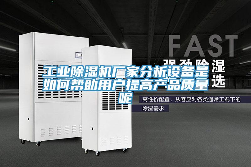 工業(yè)除濕機(jī)廠家分析設(shè)備是如何幫助用戶提高產(chǎn)品質(zhì)量呢