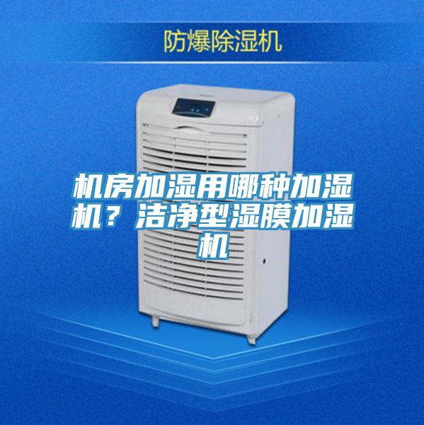 機房加濕用哪種加濕機？潔凈型濕膜加濕機