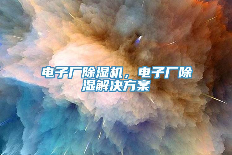 電子廠除濕機，電子廠除濕解決方案