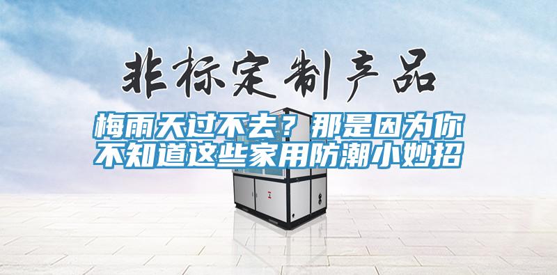 梅雨天過不去？那是因為你不知道這些家用防潮小妙招