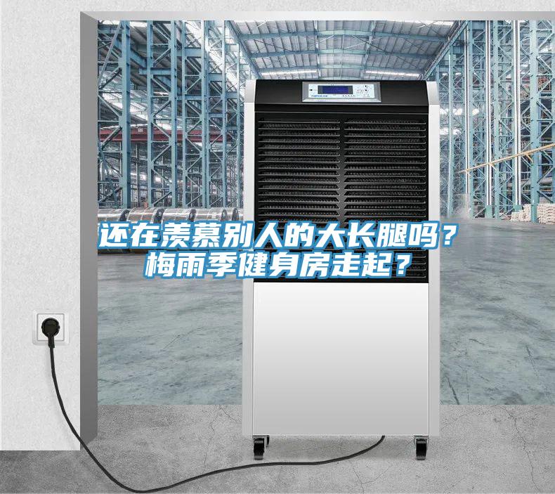 還在羨慕別人的大長腿嗎？梅雨季健身房走起？
