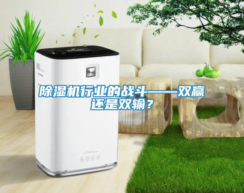 除濕機行業的戰斗——雙贏還是雙輸？