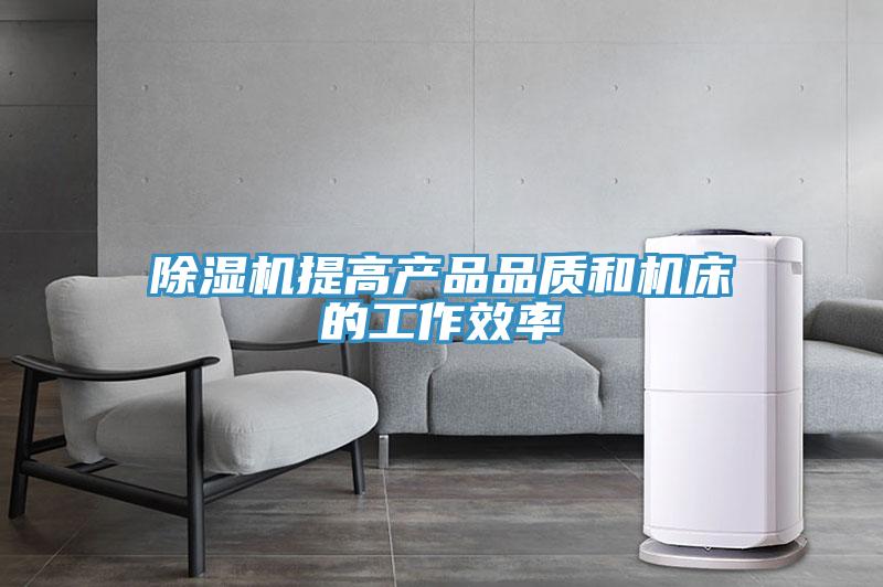 除濕機提高產(chǎn)品品質(zhì)和機床的工作效率
