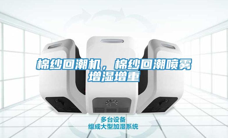 棉紗回潮機，棉紗回潮噴霧增濕增重
