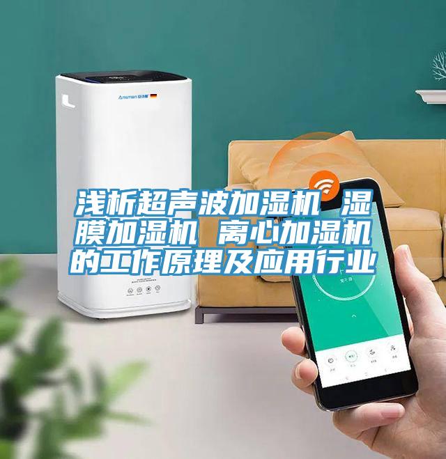 淺析超聲波加濕機 濕膜加濕機 離心加濕機的工作原理及應用行業