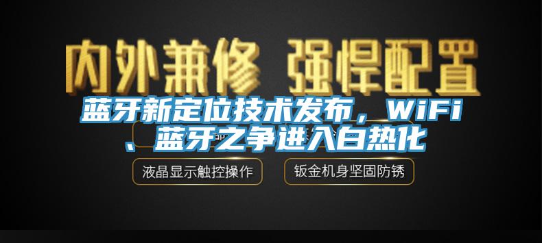 藍(lán)牙新定位技術(shù)發(fā)布，WiFi、藍(lán)牙之爭進(jìn)入白熱化