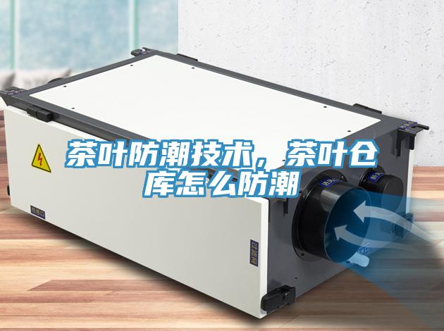 茶葉防潮技術，茶葉倉庫怎么防潮