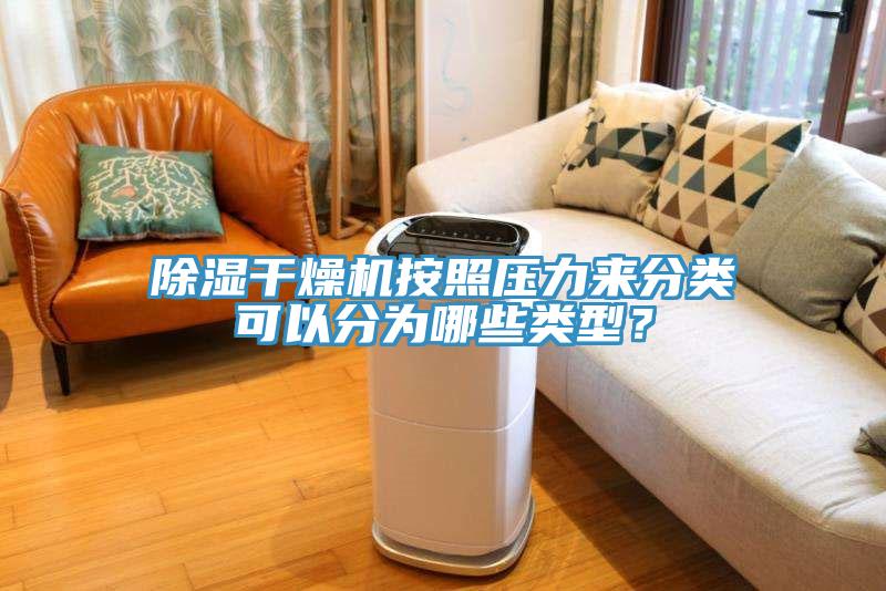 除濕干燥機按照壓力來分類可以分為哪些類型？