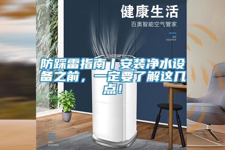 防踩雷指南丨安裝凈水設備之前，一定要了解這幾點！